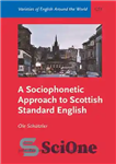 دانلود کتاب A Sociophonetic Approach to Scottish Standard English (Varieties of English Around the World) – یک رویکرد اجتماعی آوایی...