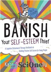 دانلود کتاب Banish Your Self-Esteem Thief: A Cognitive Behavioural Therapy Workbook on Building Positive Self-esteem for Young People – دزد...