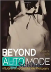 دانلود کتاب Beyond Auto Mode: A Guide to Taking Control of Your Photography – فراتر از حالت خودکار: راهنمای در...