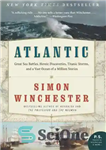 دانلود کتاب Atlantic: Great Sea Battles, Heroic Discoveries, Titanic Storms, and a Vast Ocean of a Million Stories – اقیانوس...