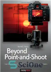 دانلود کتاب Beyond Point-and-Shoot: Learning to Use a Digital SLR or Interchangeable-Lens Camera – فراتر از نقطه و شلیک: یادگیری...