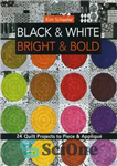 دانلود کتاب Black & White, Bright & Bold: 24 Quilt Projects to Piece & Appliqu⌐ – سیاه و سفید، روشن...