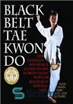 دانلود کتاب Black Belt Tae Kwon Do: The Ultimate Reference Guide to the World’s Most Popular Black Belt Martial Art...