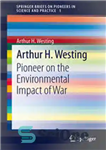 دانلود کتاب Arthur H. Westing: Pioneer on the Environmental Impact of War – آرتور اچ. وستینگ: پیشگام در تأثیر محیطی...