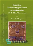 دانلود کتاب Byzantine Military Organization on the Danube, 10th-12th Centuries – سازمان نظامی بیزانس در دانوب، قرن 10-12