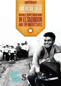 دانلود کتاب American Value: Migrants, Money, and Meaning in El Salvador and the United States – ارزش آمریکایی: مهاجران، پول...