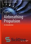 دانلود کتاب Airbreathing Propulsion: An Introduction – پیشرانه تنفس هوایی: مقدمه
