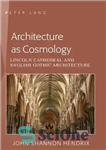 دانلود کتاب Architecture as Cosmology: Lincoln Cathedral and English Gothic Architecture – معماری به عنوان کیهان شناسی: کلیسای جامع لینکلن...