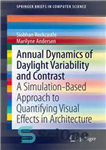 دانلود کتاب Annual Dynamics of Daylight Variability and Contrast: A Simulation-Based Approach to Quantifying Visual Effects in Architecture – دینامیک...