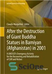 دانلود کتاب After the Destruction of Giant Buddha Statues in Bamiyan (Afghanistan) in 2001: A UNESCO’s Emergency Activity for the...