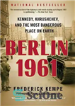 دانلود کتاب Berlin 1961 : Kennedy, Khrushchev, and the most dangerous place on earth. – برلین 1961: کندی، خروشچف و...