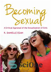 دانلود کتاب Becoming Sexual: A Critical Appraisal of the Sexualization of Girls – جنسی شدن: ارزیابی انتقادی از جنسیت دختران