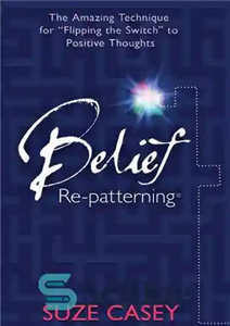 دانلود کتاب Belief Re-patterning: The Amazing Technique for ‘Flipping the Switch’ to Positive Thoughts – الگوسازی مجدد باور: تکنیک شگفت... 