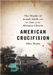 دانلود کتاب American Crucifixion: The Murder of Joseph Smith and the Fate of the Mormon Church – مصلوب شدن آمریکایی:...