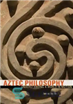 دانلود کتاب Aztec Philosophy: Understanding a World in Motion – فلسفه آزتک: درک جهانی در حرکت