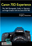 دانلود کتاب Canon 70D Experience The Still Photography Guide to Operation and Image Creation with the EOS 