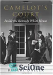 دانلود کتاب Camelot’s Court: Inside the Kennedy White House – دادگاه Camelot: در داخل کاخ سفید کندی