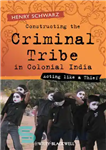 دانلود کتاب Constructing the Criminal Tribe in Colonial India: Acting Like a Thief – ساخت قبیله جنایتکار در استعمار هند:...