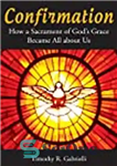 دانلود کتاب Confirmation: How a Sacrament of GodÖs Grace Became All about Us – تایید: چگونه یک راز فیض خدا...