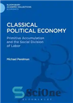 دانلود کتاب Classical Political Economy: Primitive Accumulation and the Social Division of Labor (Bloomsbury Academic Collections: Economics) – اقتصاد سیاسی...