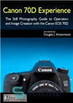 دانلود کتاب Canon 70D Experience – The Still Photography Guide to Operation and Image Creation with the Canon EOS 70D...