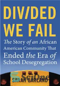 دانلود کتاب Divided We Fail: The Story of an African American Community That Ended the Era School Desegregation 