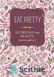 دانلود کتاب Eat Pretty: Nutrition for Beauty, Inside and Out – Eat Pretty: تغذیه برای زیبایی، درون و بیرون