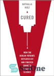 دانلود کتاب Cured: How the Berlin Patients Defeated HIV and Forever Changed Medical Science – درمان شده: چگونه بیماران برلینی...