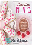 دانلود کتاب Creative Eclairs: Over 30 Fabulous Flavours and Easy Cake Decorating Ideas for Eclairs and Other Choux Pastry Creations...