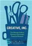 دانلود کتاب Creative, Inc.: The Ultimate Guide to Running a Successful Freelance Business – Creative, Inc.: راهنمای نهایی برای راه...