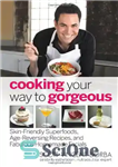 دانلود کتاب Cooking Your Way to Gorgeous: Skin-Friendly Superfoods, Age-Reversing Recipes, and Fabulous Homemade Facials – آشپزی به روشی عالی:...