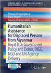 دانلود کتاب Humanitarian Assistance for Displaced Persons from Myanmar: Royal Thai Government Policy and Donor, INGO, NGO and UN Agency...