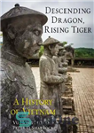 دانلود کتاب Descending Dragon, Rising Tiger : a History of Vietnam. – اژدهای نزولی، ببر در حال ظهور: تاریخ ویتنام.