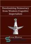 دانلود کتاب Decolonizing Democracy from Western Cognitive Imperialism – استعمار زدایی از دموکراسی از امپریالیسم شناختی غربی