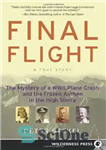 دانلود کتاب Final Flight: The Mystery of a WW II Plane Crash and the Frozen Airmen in the High Sierra...