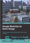 دانلود کتاب Google SketchUp for Game Design: Beginner’s Guide – Google Sketchup برای طراحی بازی: راهنمای مبتدی