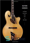 دانلود کتاب Guitar Heroes: Legendary Craftsmen from Italy to New York – قهرمانان گیتار: صنعتگران افسانه ای از ایتالیا تا...