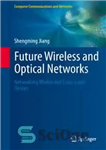 دانلود کتاب Future Wireless and Optical Networks: Networking Modes and Cross-Layer Design – شبکه های بی سیم و نوری آینده:...