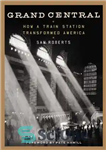 دانلود کتاب Grand Central: How a Train Station Transformed America – گراند سنترال: چگونه یک ایستگاه قطار آمریکا را متحول...