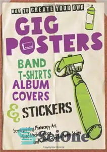 دانلود کتاب How to Create Your Own Gig Posters, Band T-Shirts, Album Covers, & Stickers: Screenprinting, Photocopy Art, Mixed-Media Collage,...