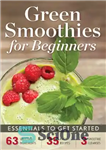 دانلود کتاب Green Smoothies for Beginners: Essentials to Get Started – اسموتی های سبز برای مبتدیان: موارد ضروری برای شروع