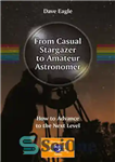 دانلود کتاب From Casual Stargazer to Amateur Astronomer: How to Advance to the Next Level – از Stargazer گاه به...