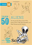 دانلود کتاب Draw 50 Aliens: The Step-by-Step Way to Draw UFOs, Galaxy Ghouls, Milky Way Marauders, and Other Extraterrestrial Creatures...