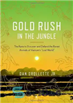 دانلود کتاب Gold Rush in the Jungle: The Race to Discover and Defend the Rarest Animals of Vietnam’s ‘Lost World&quot...