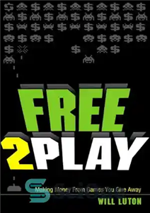 دانلود کتاب Free-to-Play: Making Money From Games You Give Away – رایگان برای بازی: کسب درآمد از بازی هایی که...