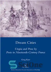 دانلود کتاب Dream Cities: Utopia and Prose by Poets in Nineteenth-Century France – شهرهای رویایی: اتوپیا و نثر شاعران در...