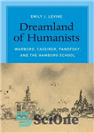 دانلود کتاب Dreamland of Humanists Warburg, Cassirer, Panofsky, and the Hamburg School – سرزمین رویایی انسان گرایان واربورگ، کاسیرر، پانوفسکی...