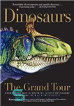 دانلود کتاب Dinosaurs: The Grand Tour: Everything Worth Knowing About Dinosaurs from Aardonyx to Zuniceratops – دایناسورها: تور بزرگ: هر...