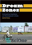 دانلود کتاب Dream Zones: Anticipating Capitalism and Development in India – مناطق رویایی: پیش بینی سرمایه داری و توسعه در...
