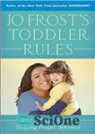 دانلود کتاب Jo Frost’s Toddler Rules: Your 5-Step Guide to Shaping Proper Behavior – قوانین کودک نوپا جو فراست: راهنمای...